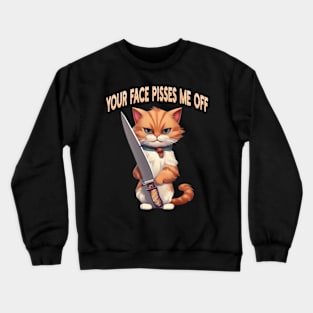 your face pisses me off Crewneck Sweatshirt